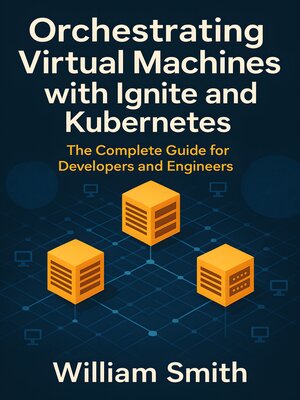 cover image of Orchestrating Virtual Machines with Ignite and Kubernetes